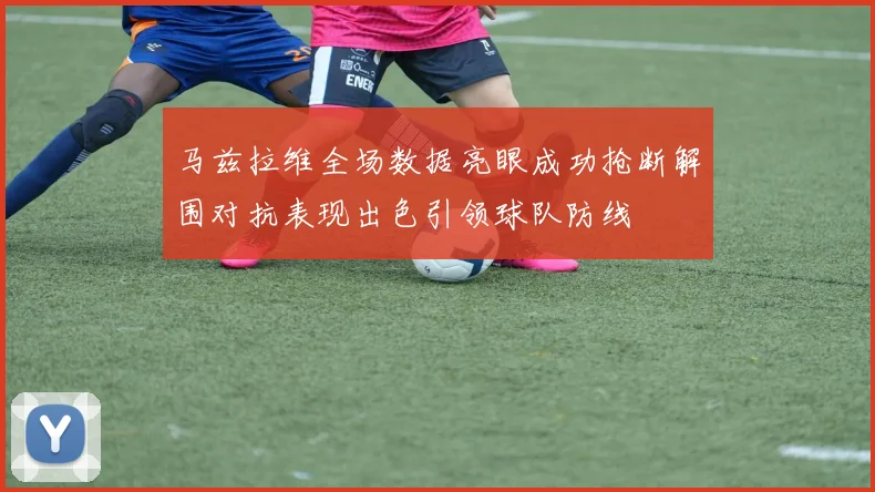 马兹拉维全场数据亮眼成功抢断解围对抗表现出色引领球队防线
