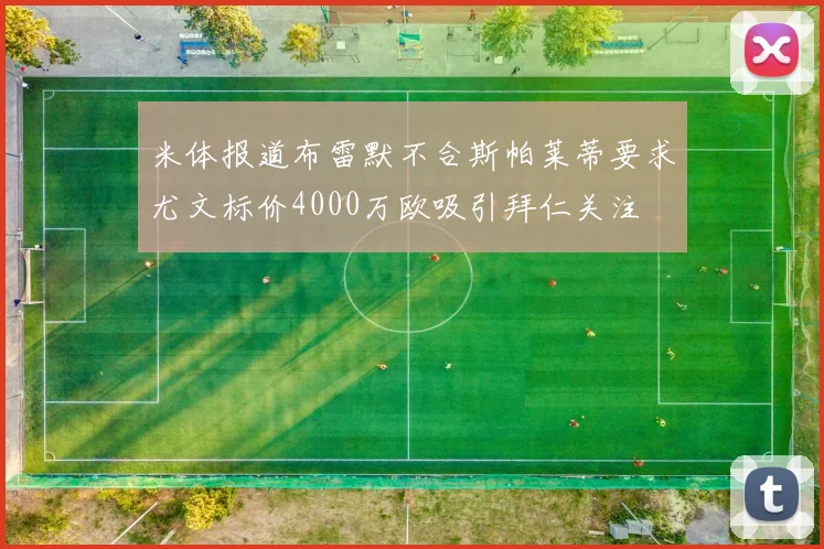 米体报道布雷默不合斯帕莱蒂要求尤文标价4000万欧吸引拜仁关注