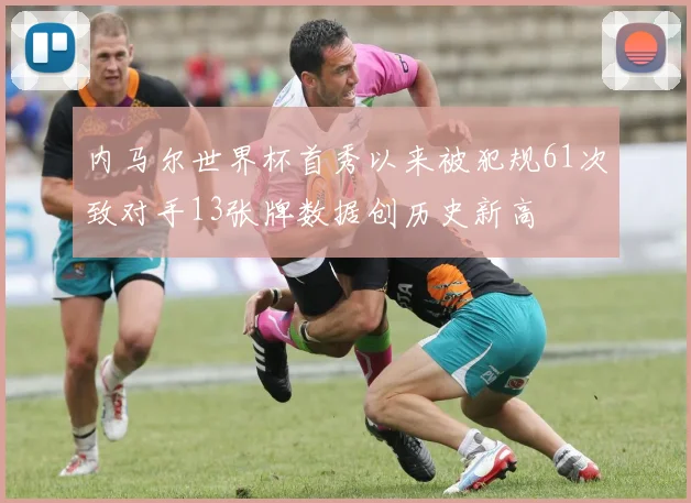 内马尔世界杯首秀以来被犯规61次致对手13张牌数据创历史新高